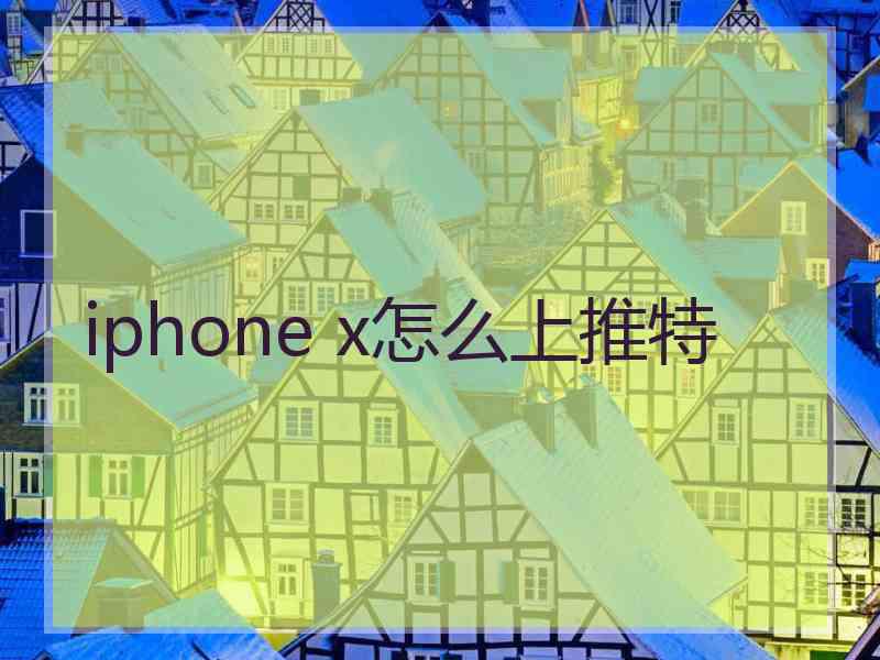 iphone x怎么上推特