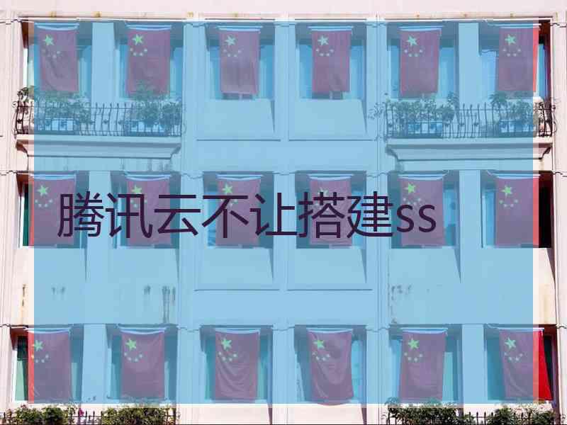 腾讯云不让搭建ss